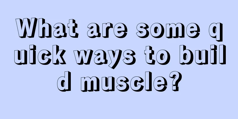 What are some quick ways to build muscle?