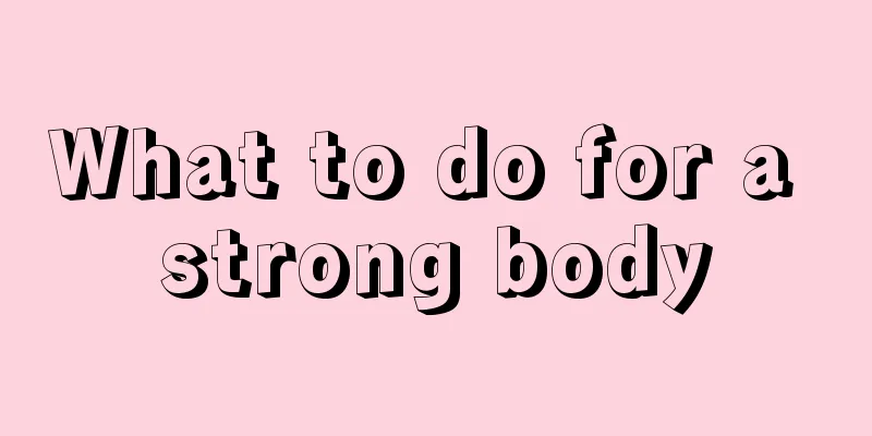 What to do for a strong body