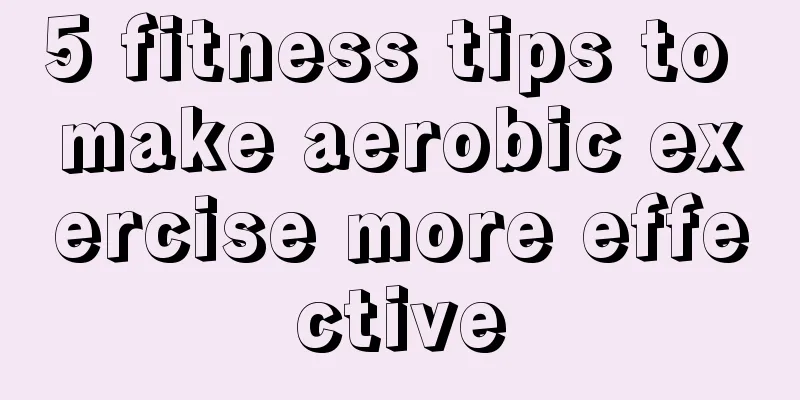 5 fitness tips to make aerobic exercise more effective