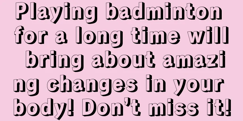 Playing badminton for a long time will bring about amazing changes in your body! Don’t miss it!