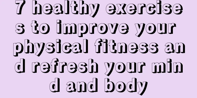 7 healthy exercises to improve your physical fitness and refresh your mind and body