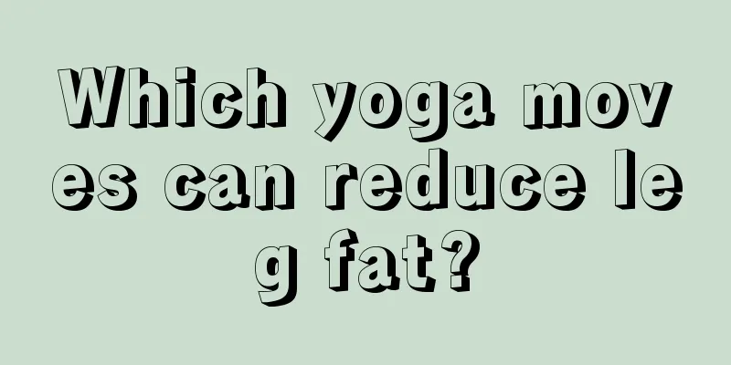 Which yoga moves can reduce leg fat?