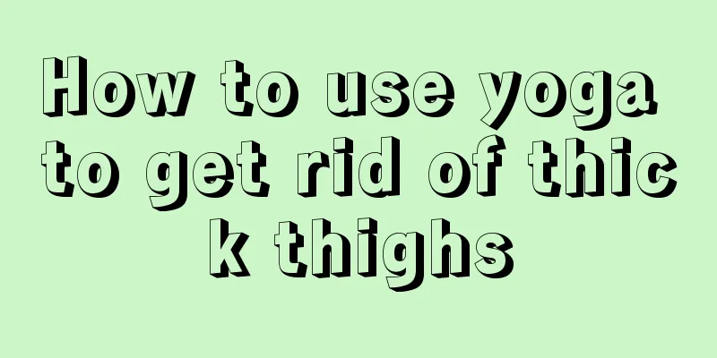 How to use yoga to get rid of thick thighs