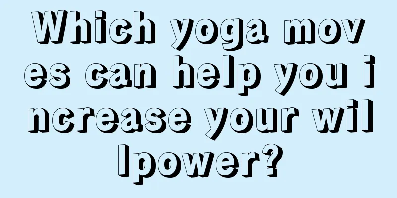 Which yoga moves can help you increase your willpower?