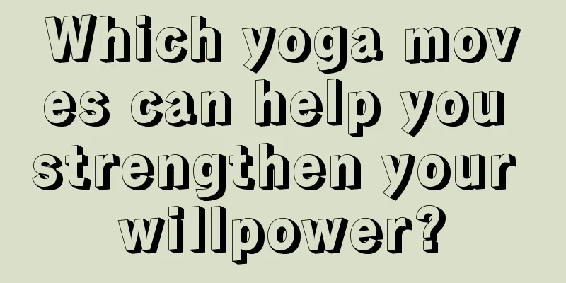 Which yoga moves can help you strengthen your willpower?