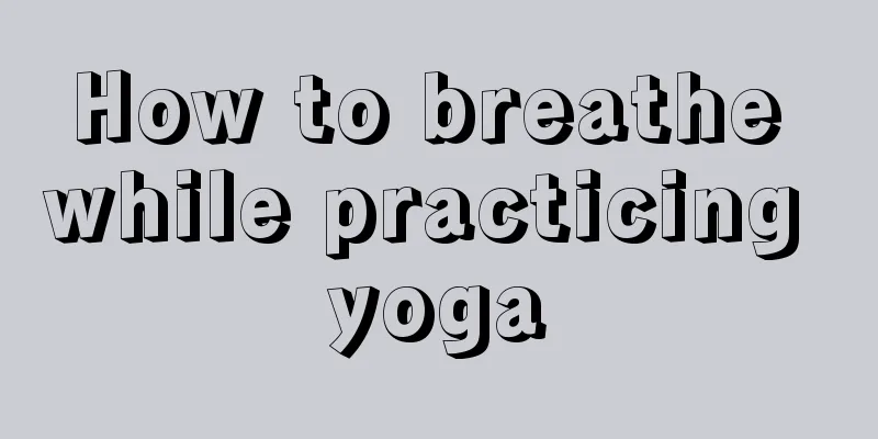 How to breathe while practicing yoga