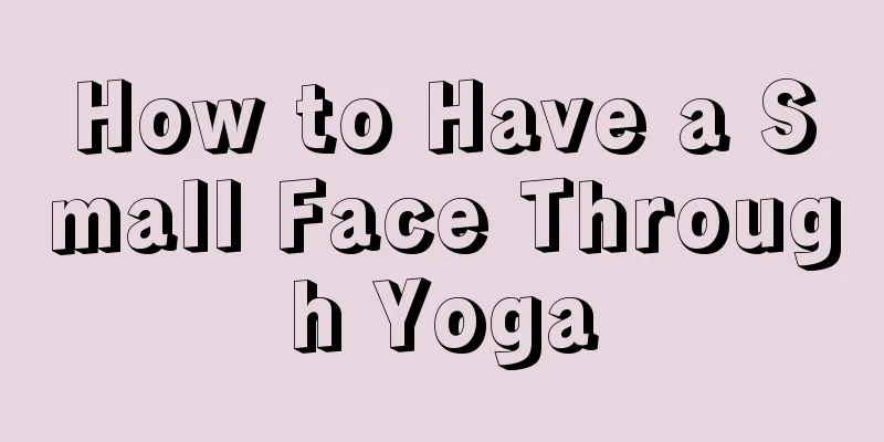 How to Have a Small Face Through Yoga