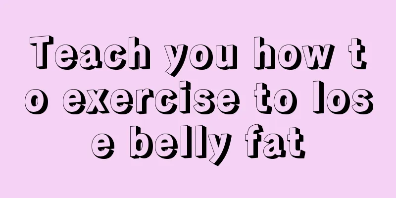 Teach you how to exercise to lose belly fat