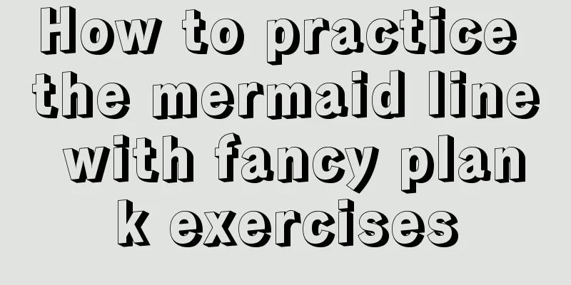 How to practice the mermaid line with fancy plank exercises