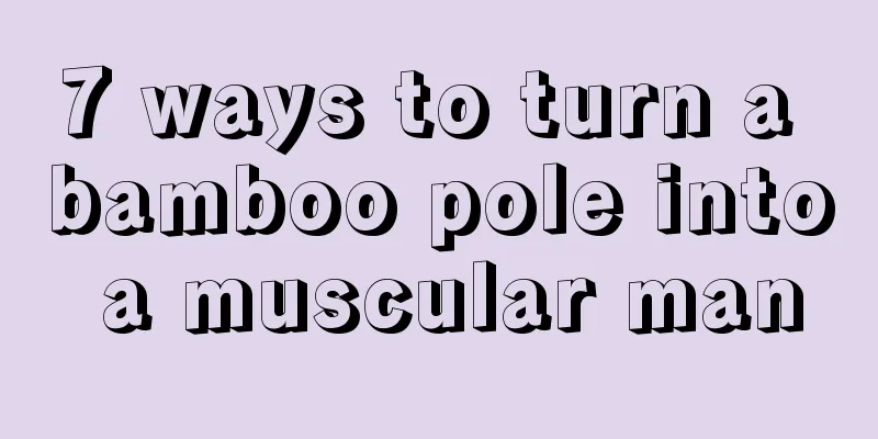 7 ways to turn a bamboo pole into a muscular man