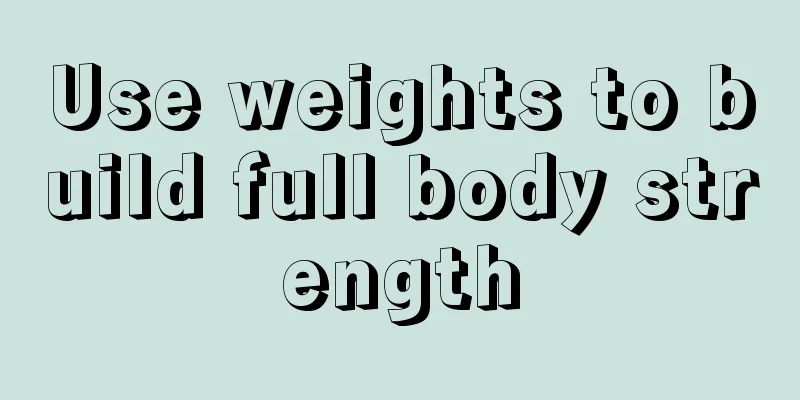 Use weights to build full body strength