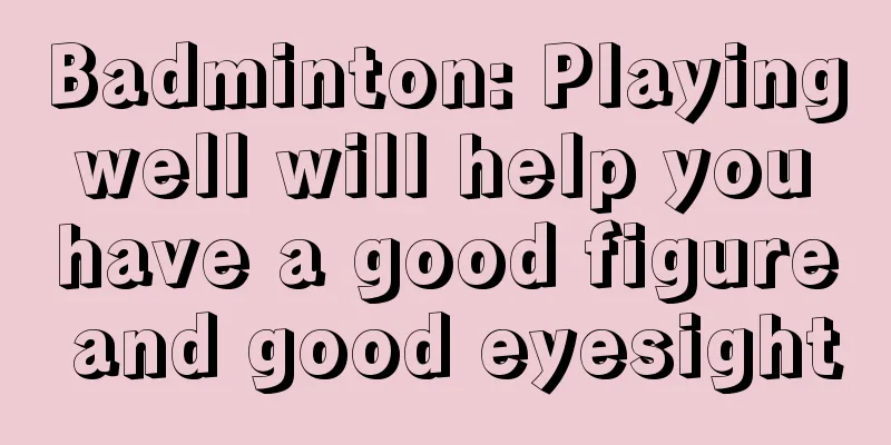 Badminton: Playing well will help you have a good figure and good eyesight