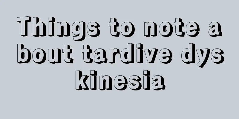 Things to note about tardive dyskinesia