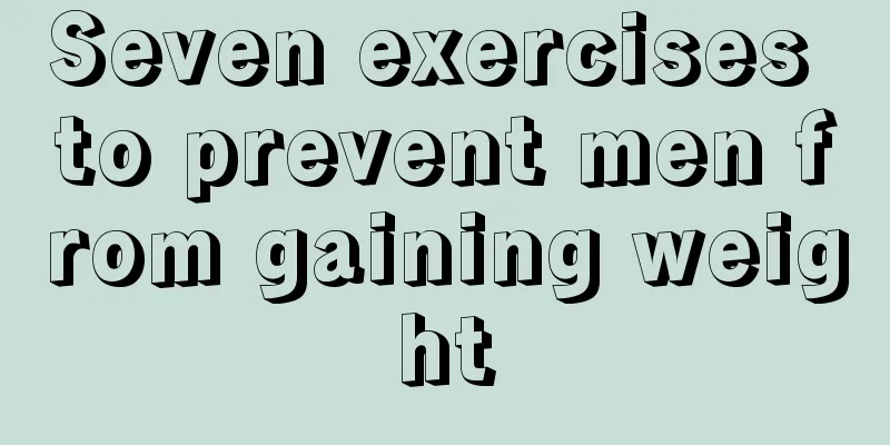 Seven exercises to prevent men from gaining weight