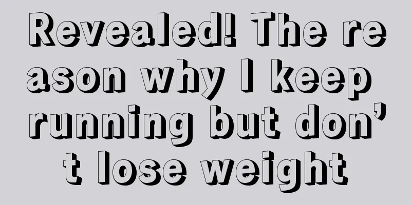 Revealed! The reason why I keep running but don’t lose weight