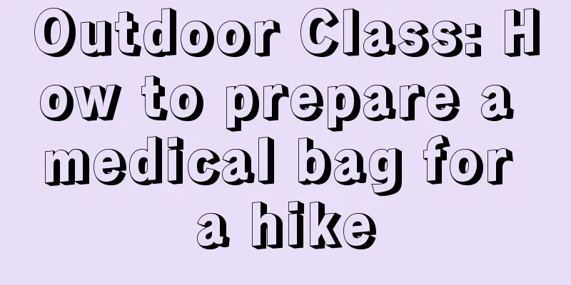 Outdoor Class: How to prepare a medical bag for a hike