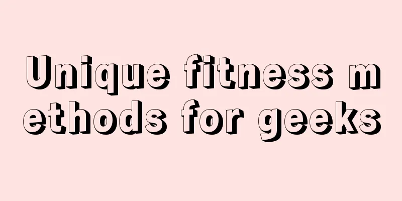 Unique fitness methods for geeks