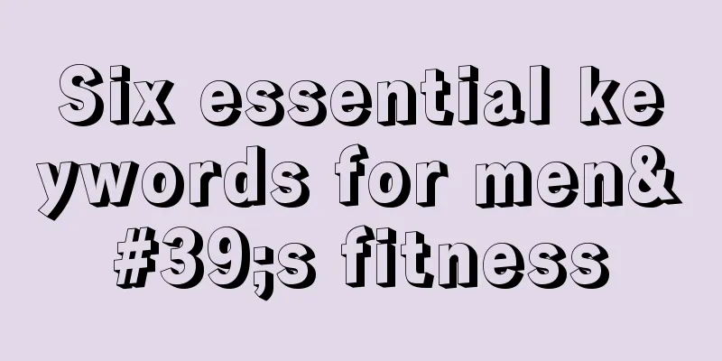 Six essential keywords for men's fitness