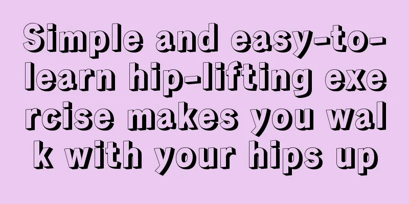 Simple and easy-to-learn hip-lifting exercise makes you walk with your hips up