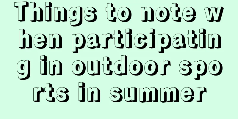 Things to note when participating in outdoor sports in summer