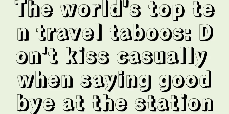 The world's top ten travel taboos: Don't kiss casually when saying goodbye at the station