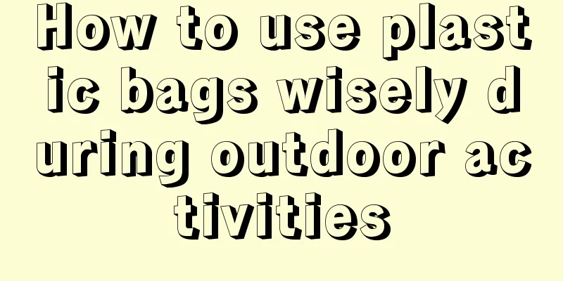 How to use plastic bags wisely during outdoor activities