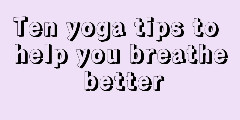 Ten yoga tips to help you breathe better