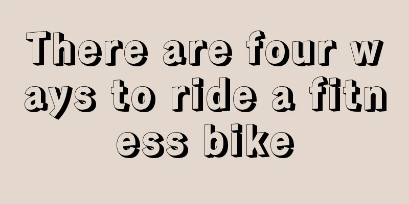 There are four ways to ride a fitness bike