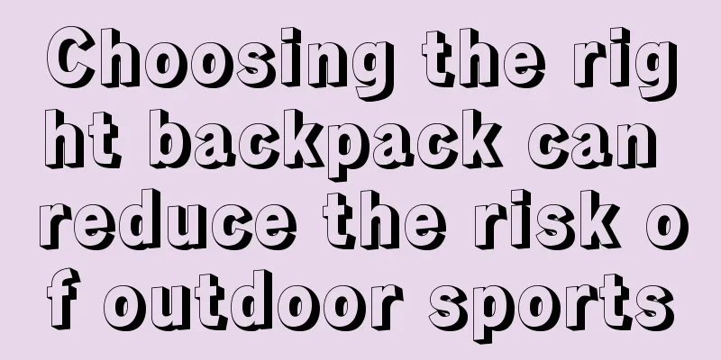 Choosing the right backpack can reduce the risk of outdoor sports