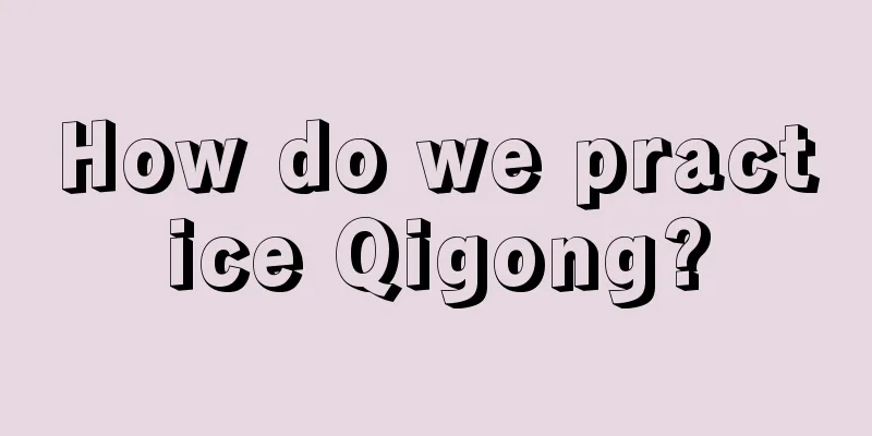 How do we practice Qigong?