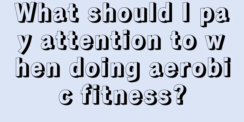 What should I pay attention to when doing aerobic fitness?