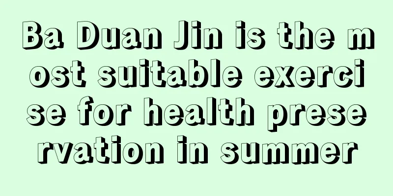 Ba Duan Jin is the most suitable exercise for health preservation in summer