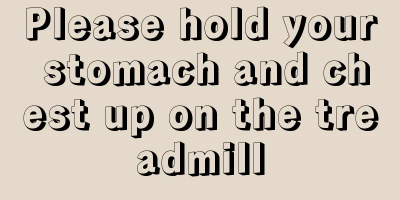 Please hold your stomach and chest up on the treadmill