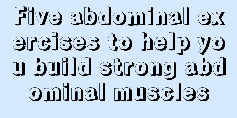 Five abdominal exercises to help you build strong abdominal muscles