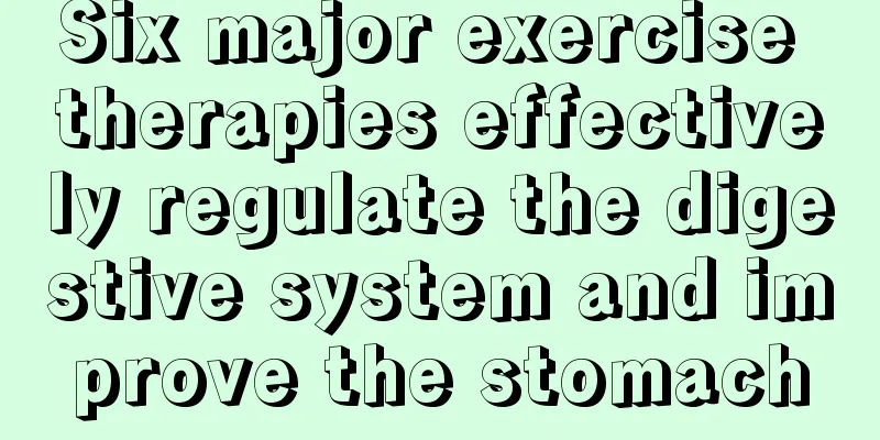 Six major exercise therapies effectively regulate the digestive system and improve the stomach