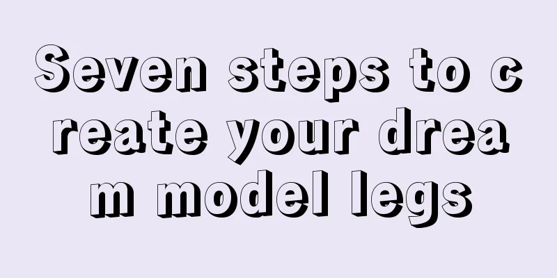 Seven steps to create your dream model legs