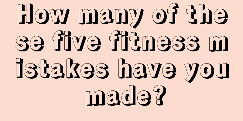 How many of these five fitness mistakes have you made?