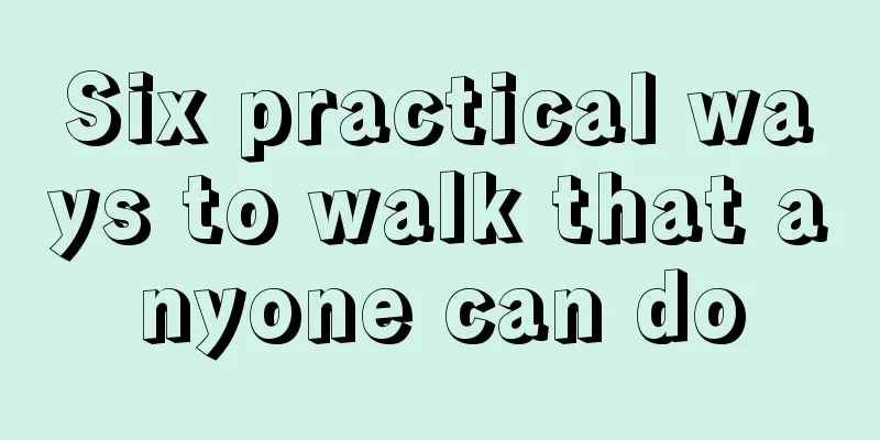 Six practical ways to walk that anyone can do