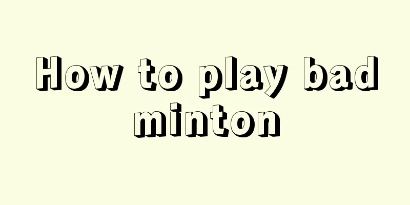 How to play badminton