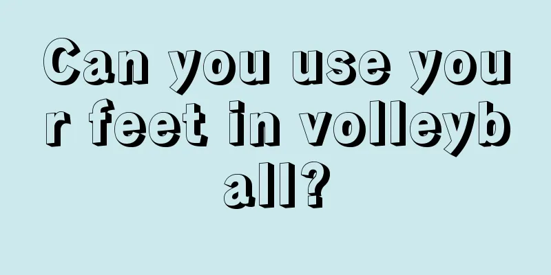 Can you use your feet in volleyball?