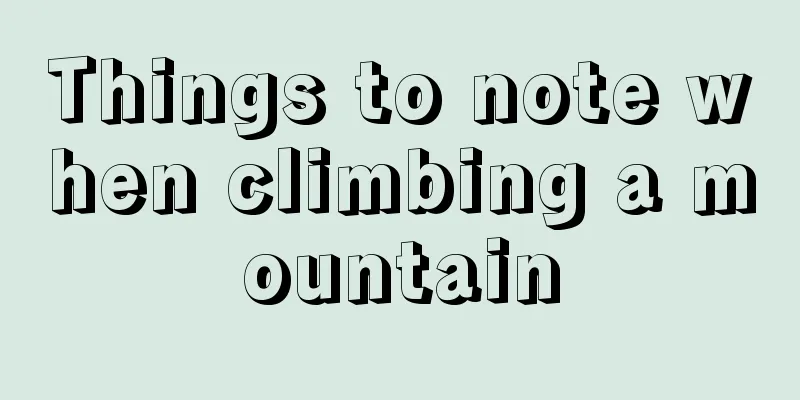 Things to note when climbing a mountain