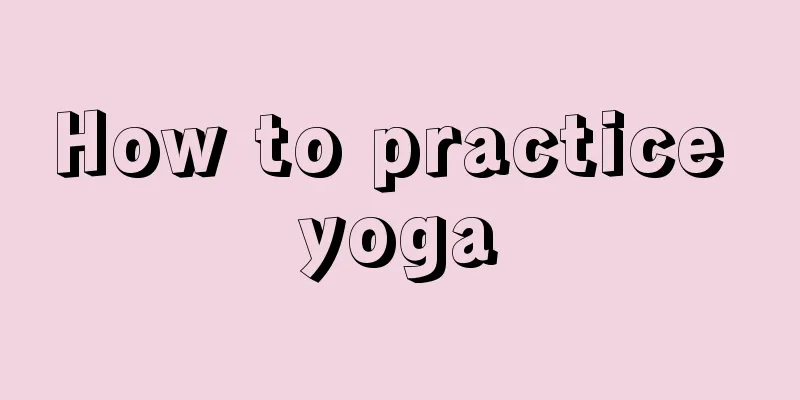 How to practice yoga