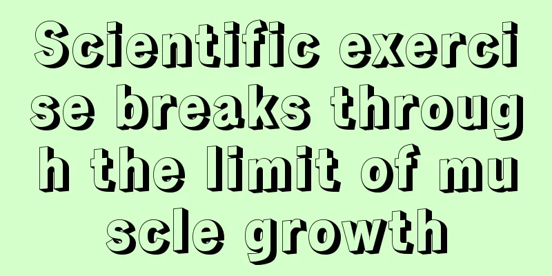 Scientific exercise breaks through the limit of muscle growth