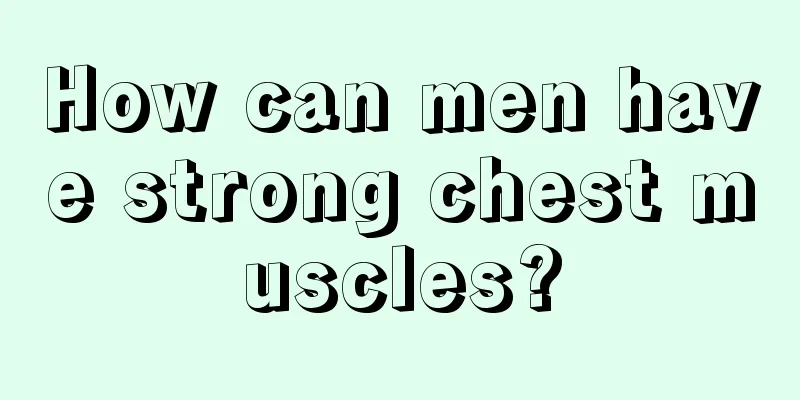 How can men have strong chest muscles?