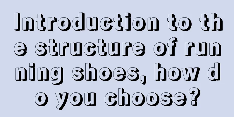 Introduction to the structure of running shoes, how do you choose?