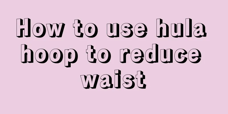 How to use hula hoop to reduce waist