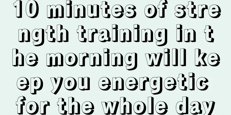 10 minutes of strength training in the morning will keep you energetic for the whole day