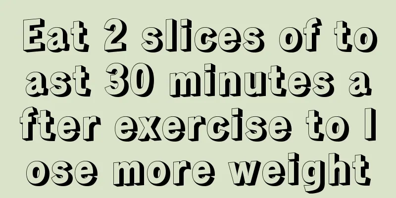 Eat 2 slices of toast 30 minutes after exercise to lose more weight