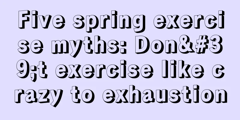 Five spring exercise myths: Don't exercise like crazy to exhaustion