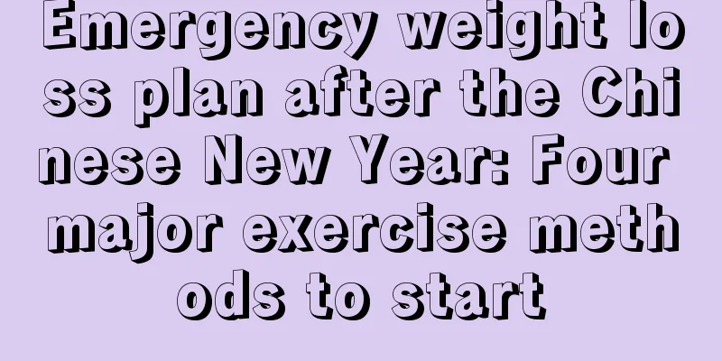 Emergency weight loss plan after the Chinese New Year: Four major exercise methods to start